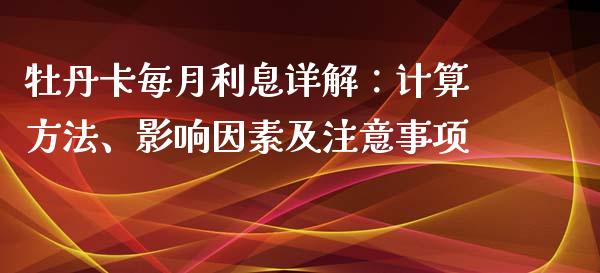 牡丹卡每月利息详解：计算方法、影响因素及注意事项_https://wap.letulww.com_投资策略_第1张
