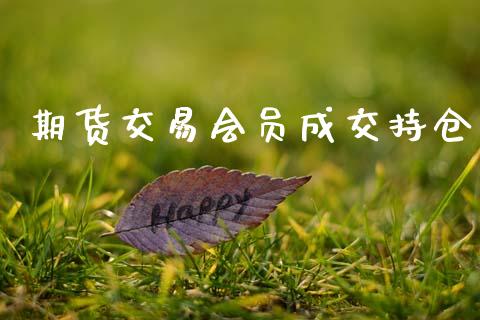 期货交易会员成交持仓_https://wap.letulww.com_投资管理_第1张