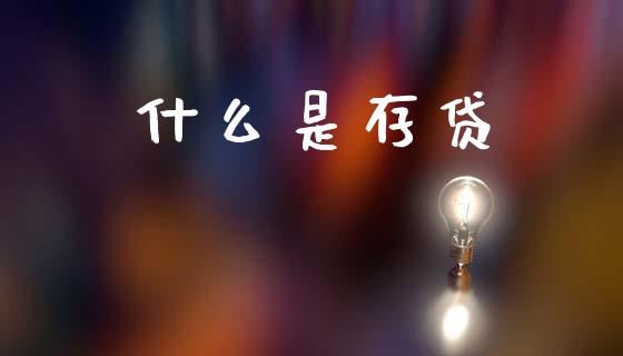 什么是存贷_https://wap.letulww.com_投资策略_第1张