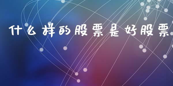 什么样的股票是好股票_https://wap.letulww.com_投资策略_第1张