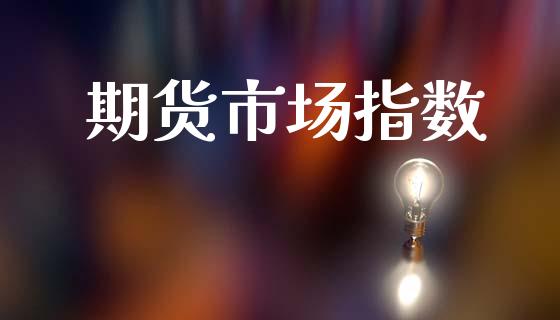 期货市场指数_https://wap.letulww.com_投资管理_第1张