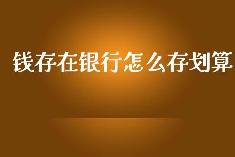 钱存在银行怎么存划算_https://wap.letulww.com_投资管理_第1张