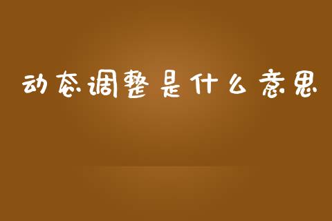 动态调整是什么意思_https://wap.letulww.com_融资租赁_第1张