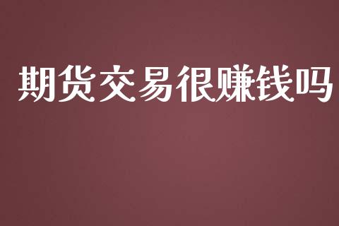 期货交易很赚钱吗_https://wap.letulww.com_投资管理_第1张