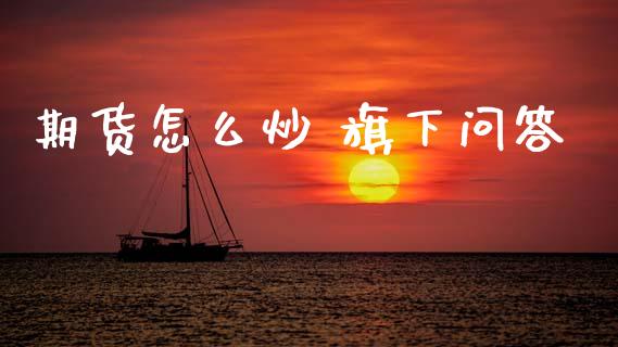 期货怎么炒 旗下问答_外汇交易_第1张_外汇交易_投资策略_融资租赁_投资管理 期货怎么炒 旗下问答_https://wap.letulww.com_外汇交易_第1张
