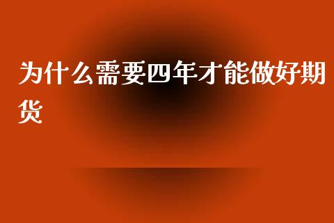 为什么需要四年才能做好期货_https://wap.letulww.com_投资策略_第1张
