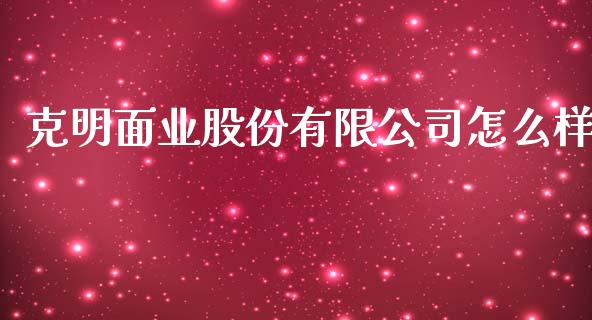 克明面业股份有限公司怎么样_https://wap.letulww.com_外汇交易_第1张