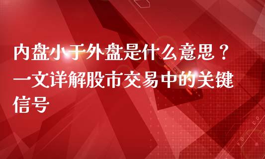 内盘小于外盘是什么意思？一文详解股市交易中的关键信号_https://wap.letulww.com_投资管理_第1张
