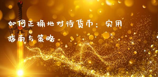 如何正确地对待货币：实用指南与策略_https://wap.letulww.com_投资策略_第1张