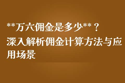 **万六佣金是多少**？深入解析佣金计算方法与应用场景_https://wap.letulww.com_投资管理_第1张