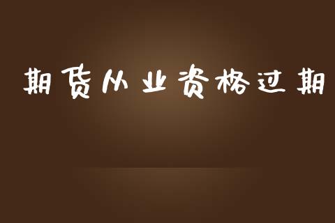 期货从业资格过期_https://wap.letulww.com_投资管理_第1张