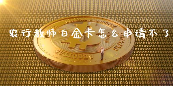 农行教师白金卡怎么申请不了_https://wap.letulww.com_外汇交易_第1张