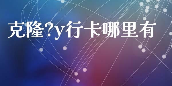 克隆?y行卡哪里有_https://wap.letulww.com_融资租赁_第1张