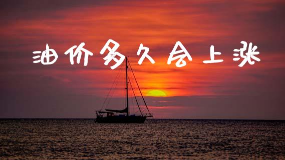 油价多久会上涨_https://wap.letulww.com_投资策略_第1张