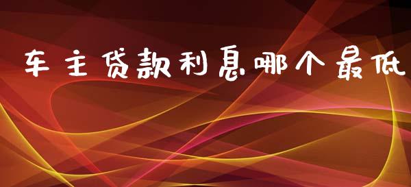 车主贷款利息哪个最低_https://wap.letulww.com_投资管理_第1张