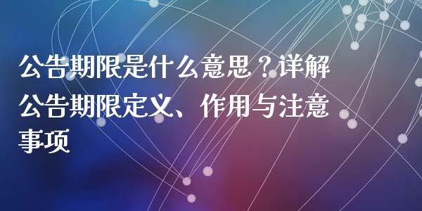 公告期限是什么意思？详解公告期限定义、作用与注意事项_https://wap.letulww.com_投资策略_第1张