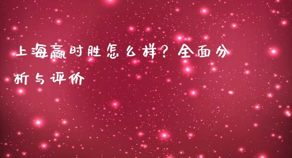 上海赢时胜怎么样？全面分析与评价_https://wap.letulww.com_投资管理_第1张