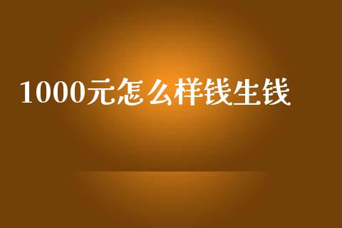 1000元怎么样钱生钱_https://wap.letulww.com_外汇交易_第1张