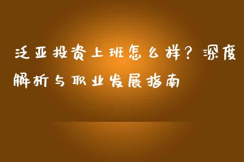 泛亚投资上班怎么样？深度解析与职业发展指南_https://wap.letulww.com_投资管理_第1张