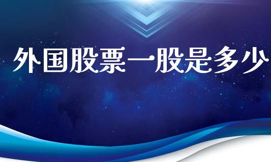 外国股票一股是多少_https://wap.letulww.com_外汇交易_第1张