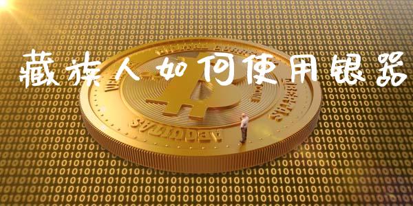 藏族人如何使用银器_https://wap.letulww.com_融资租赁_第1张