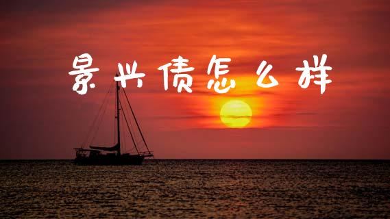 景兴债怎么样_https://wap.letulww.com_投资策略_第1张