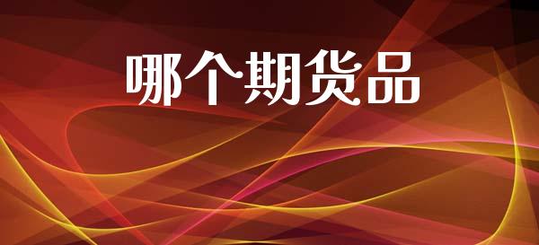 哪个期货品_https://wap.letulww.com_投资管理_第1张