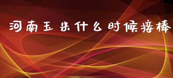 河南玉米什么时候接棒_https://wap.letulww.com_外汇交易_第1张