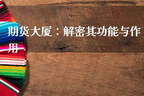 期货大厦：解密其功能与作用_https://wap.letulww.com_外汇交易_第1张