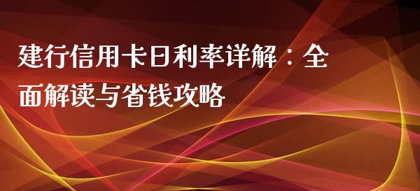 建行信用卡日利率详解：全面解读与省钱攻略_https://wap.letulww.com_投资策略_第1张