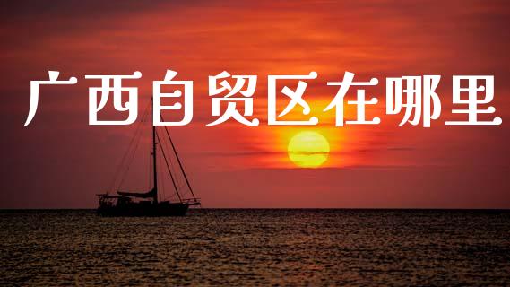 广西自贸区在哪里_https://wap.letulww.com_融资租赁_第1张