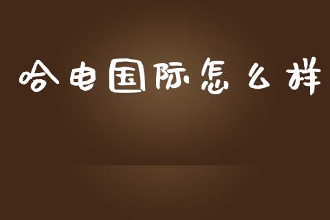 哈电国际怎么样_https://wap.letulww.com_外汇交易_第1张