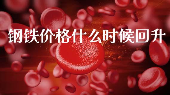 钢铁价格什么时候回升_https://wap.letulww.com_投资策略_第1张