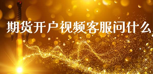 期货开户视频客服问什么_https://wap.letulww.com_投资管理_第1张