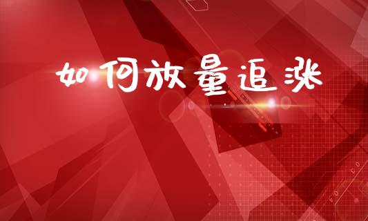 如何放量追涨_https://wap.letulww.com_外汇交易_第1张