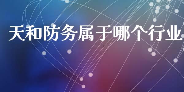 天和防务属于哪个行业_https://wap.letulww.com_投资策略_第1张