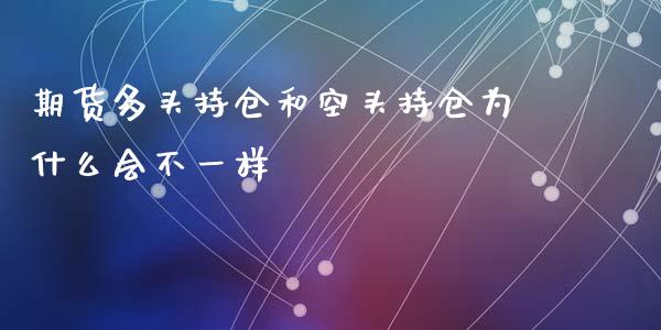 期货多头持仓和空头持仓为什么会不一样_https://wap.letulww.com_投资管理_第1张