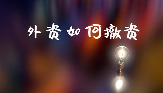 外资如何撤资_https://wap.letulww.com_融资租赁_第1张
