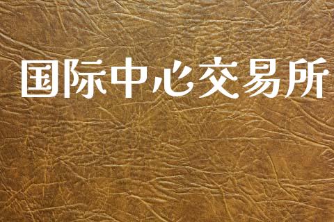 国际中心交易所_https://wap.letulww.com_投资策略_第1张