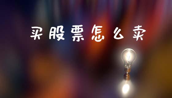 买股票怎么卖_https://wap.letulww.com_融资租赁_第1张