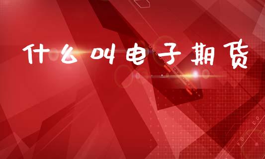什么叫电子期货_https://wap.letulww.com_投资策略_第1张