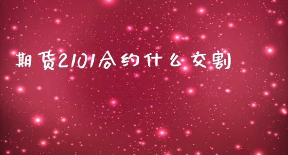 期货2101合约什么交割_https://wap.letulww.com_投资管理_第1张
