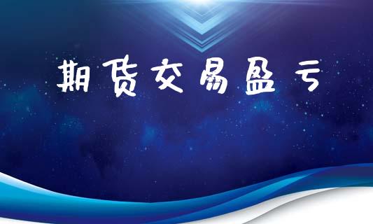 期货交易盈亏_https://wap.letulww.com_外汇交易_第1张
