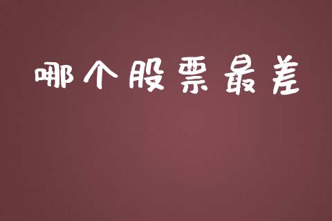 哪个股票最差_https://wap.letulww.com_投资管理_第1张
