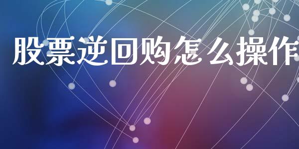 股票逆回购怎么操作_https://wap.letulww.com_外汇交易_第1张
