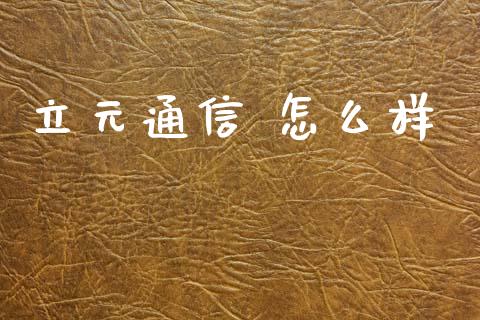 立元通信 怎么样_https://wap.letulww.com_融资租赁_第1张