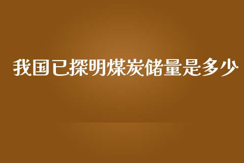 我国已探明煤炭储量是多少_https://wap.letulww.com_投资策略_第1张