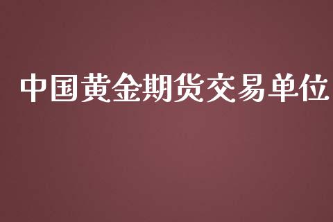 中国黄金期货交易单位_https://wap.letulww.com_融资租赁_第1张