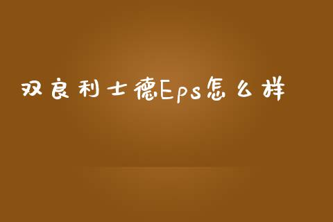双良利士德Eps怎么样_https://wap.letulww.com_外汇交易_第1张
