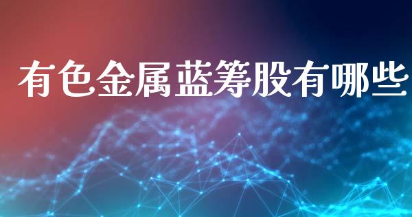 有色金属蓝筹股有哪些_https://wap.letulww.com_外汇交易_第1张